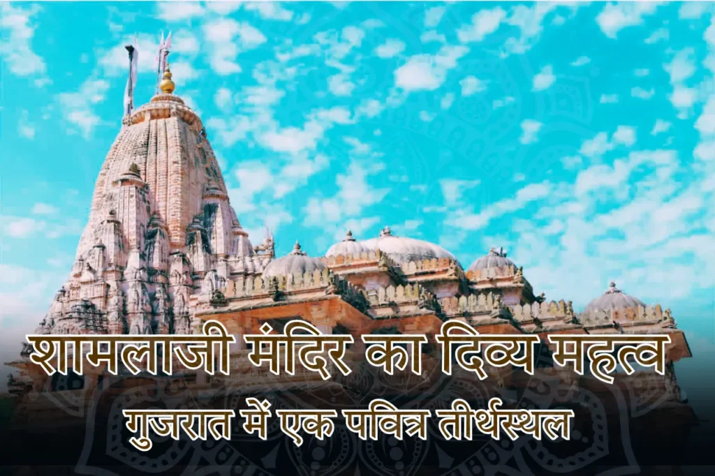 शामलाजी मंदिर का दिव्य महत्व गुजरात में एक पवित्र तीर्थस्थल