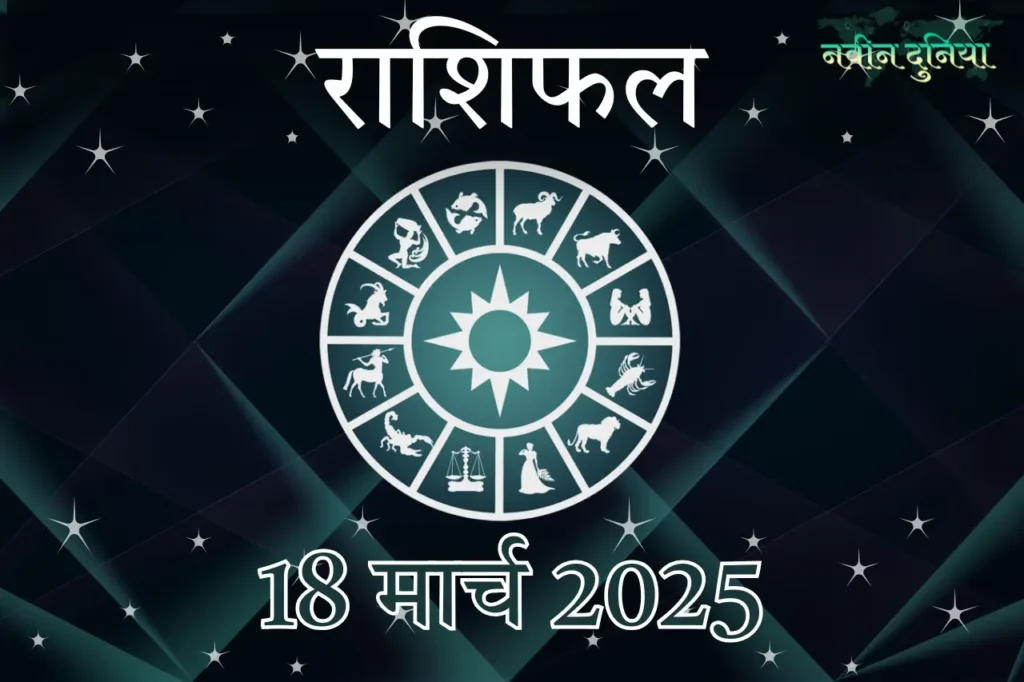 आज का राशिफल 18 मार्च 2025 मंगलवार